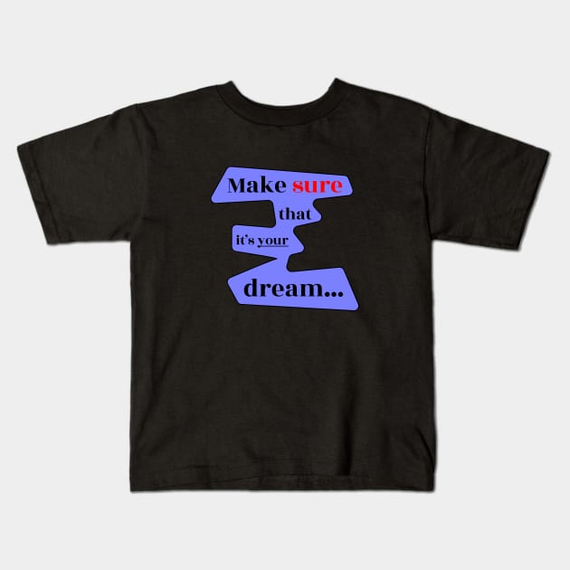 Make Sure That It's 'Your' Dream Kids T-Shirt by Davey's Designs